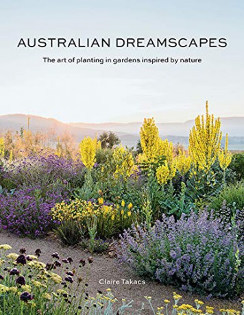 Australian Dreamscapes: Movement, Light and Colour: The art of planting in gardens inspired by nature - Claire Takacs [KSIĄŻKA]