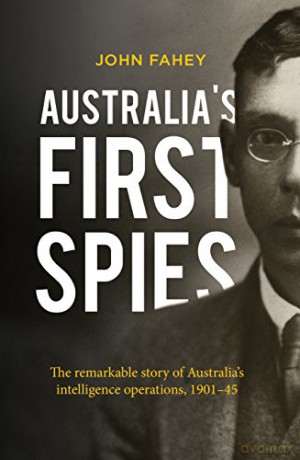 Australia's First Spies: The remarkable story of Australian intelligence operations, 1901-45 - John Fahey [KSIĄŻKA]