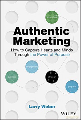 Authentic Marketing: How to Capture Hearts and Minds Through the Power of Purpose - Larry Weber [KSIĄŻKA]