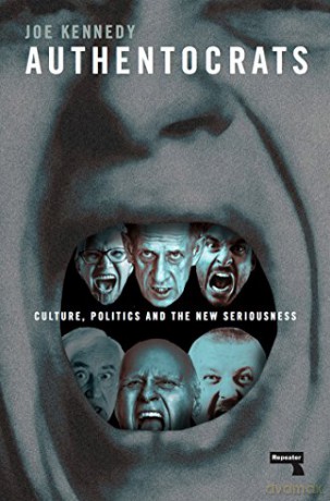 Authentocrats: Culture, Politics and the New Seriousness - Joe Kennedy [KSIĄŻKA]