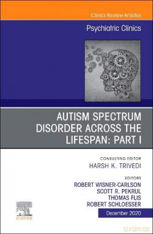 AUTISM SPECTRUM DISORDER ACROSS THE LIFESPAN Part I, An Issue of Psychiatric Clinics of North America (Volume 43-4) (The Clinics: Internal Medicine, Volume 43-4) - Robert w Wisner Carlson MD [KSIĄŻKA]