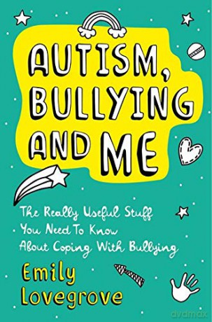 Autism, Bullying and Me: The Really Useful Stuff You Need to Know About Coping Brilliantly with Bullying - Emily Lovegrove [KSIĄŻKA]