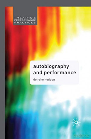 Autobiography in Performance: Performing Selves (Theatre and Performance Practices) - Deirdre Heddon [KSIĄŻKA]