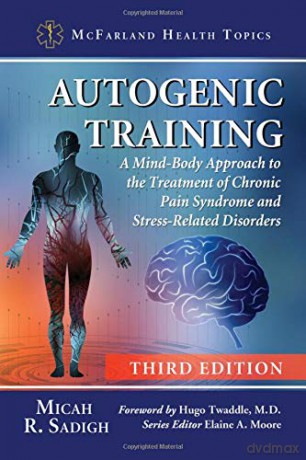 Autogenic Training: A Mind-Body Approach to the Treatment of Chronic Pain Syndrome and Stress-Related Disorders (McFarland Health Topics) - Micah R. Sadigh [KSIĄŻKA]