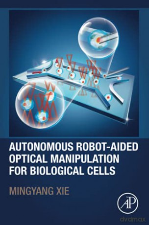 Autonomous Robot-Aided Optical Manipulation for Biological Cells - Mingyang Xie [KSIĄŻKA]