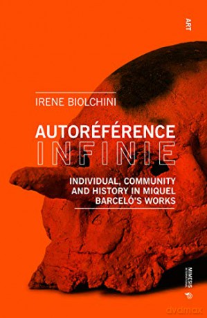 Autoréférence Infinie: Individual, Community and History in Miquel Barceló's Works (Art) - Irene Biolchini [KSIĄŻKA]