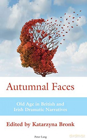 Autumnal Faces; Old Age in British and Irish Dramatic Narratives - Katarzyna Bronk [KSIĄŻKA]
