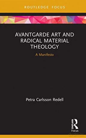 Avantgarde Art and Radical Material Theology: A Manifesto (Routledge Focus on Religion) - Petra Carlsson Redell [KSIĄŻKA]