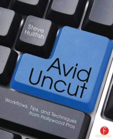 Avid Uncut: Workflows, Tips, and Techniques from Hollywood Pros - Steve Hullfish [KSIĄŻKA]