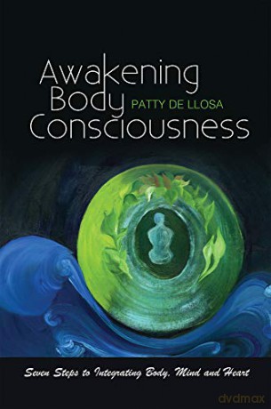 Awakening Body Consciousness: Seven Steps to Integrating Body, Mind and Heart - Patty de Llosa [KSIĄŻKA]
