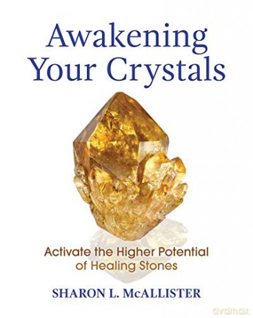 Awakening Your Crystals: Activate the Higher Potential of Healing Stones - Sharon L. McAllister [KSIĄŻKA]
