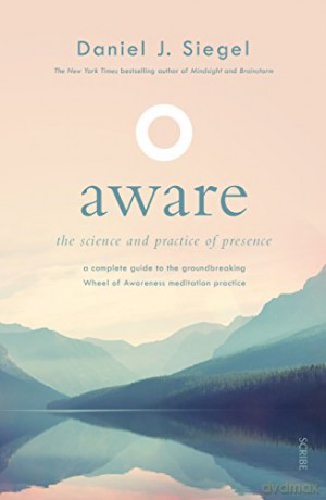 Aware: the science and practice of presence - a complete guide to the groundbreaking Wheel of Awareness meditation practice - Daniel J. Siegel MD [KSIĄŻKA]