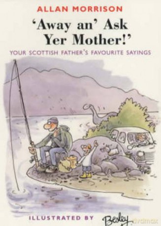 Away An' Ask Your Mother!: Your Scottish Father's Favourite Sayings - Allan Morrison [KSIĄŻKA]
