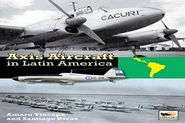 Axis Aircraft in Latin America - Santiago Rivas [KSIĄŻKA]