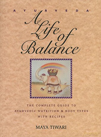 Ayurveda: A Life of Balance - The Complete Guide to Ayurvedic Nutrition and Body Types with Recipes - Maya Tiwari [KSIĄŻKA]