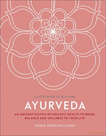 Ayurveda: An Ancient System of Holistic Health to Bring Balance and Wellness to Your Life (A Little Book of Self Care) - Sonja Shah-Williams [KSIĄŻKA]