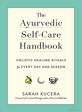 Ayurvedic Self-Care Handbook, The: Holistic Healing Rituals for Every Day and Season - Sarah Kucera [KSIĄŻKA]