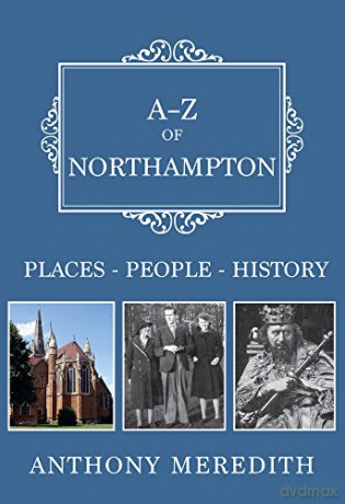 A-Z of Northampton: Places-People-History - Anthony Meredith [KSIĄŻKA]
