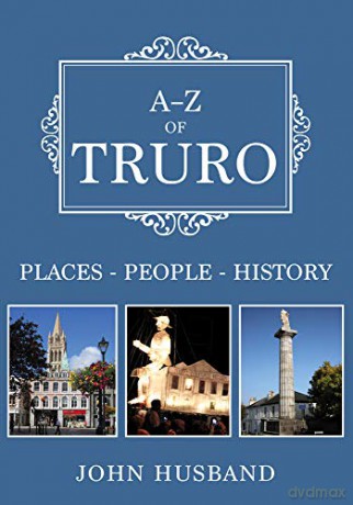A-Z of Truro: Places-People-History - John Husband [KSIĄŻKA]