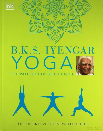 B.K.S. Iyengar Yoga The Path to Holistic Health: The Definitive Step-by-step Guide - B.K.S. Iyengar [KSIĄŻKA]