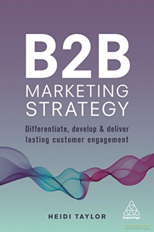 B2B Marketing Strategy: Differentiate, Develop and Deliver Lasting Customer Engagement - Heidi Taylor [KSIĄŻKA]
