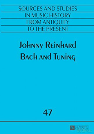 Bach and Tuning (47) (Quellen und Studien zur Musikgeschichte von der Antike bis in die Gegenwart. Sources and Studies in Music History from Antiquity to the Present) - Johnny Reinhard [KSIĄŻKA]