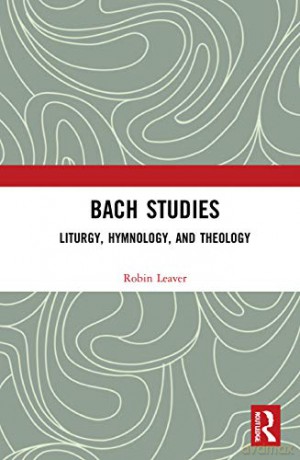 Bach Studies: Liturgy, Hymnology, and Theology - Robin A. Leaver [KSIĄŻKA]