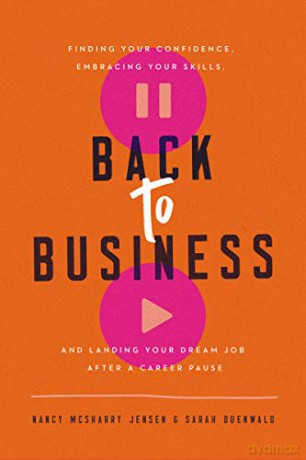 Back to Business: Finding Your Confidence, Embracing Your Skills, and Landing Your Dream Job After a Career Pause - Nancy Jensen and Saran Duenwald [KSIĄŻKA]