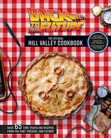 Back to the Future: The Official Hill Valley Cookbook: Over Sixty-Five Classic Hill Valley Recipes from the Past, Present, and Future! - Allison Robicelli [KSIĄŻKA]