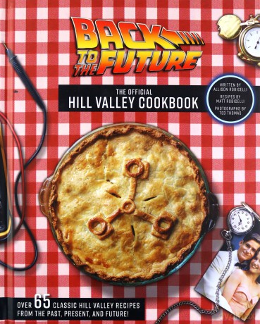 Back to the Future: The Official Hill Valley Cookbook: Over Sixty-Five Classic Hill Valley Recipes from the Past, Present, and Future! - Allison Robicelli [KSIĄŻKA]