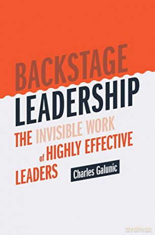 Backstage Leadership: The Invisible Work of Highly Effective Leaders - Charles Galunic [KSIĄŻKA]