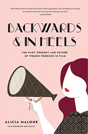 Backwards and in Heels: The Past, Present And Future Of Women Working In Film (Incredible Women Who Broke Barriers in Filmmaking) - Alicia Malone [KSIĄŻKA]