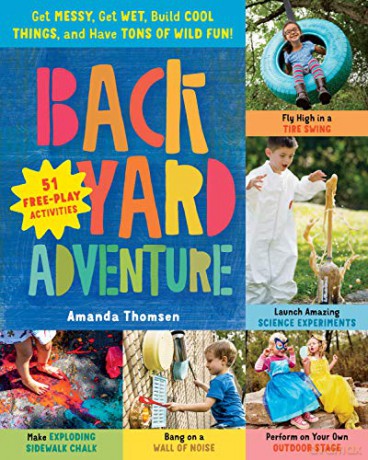 Backyard Adventure: Get Messy, Get Wet, Build Cool Things, and Have Tons of Wild Fun! 51 Free-Play Activities - Amanda Thomsen [KSIĄŻKA]