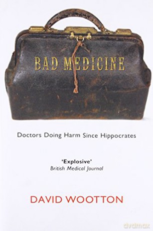 Bad Medicine: Doctors Doing Harm Since Hippocrates - David Wootton [KSIĄŻKA]