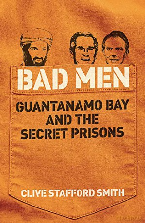 Bad Men: Guantanamo Bay And The Secret Prisons - Clive Stafford Smith [KSIĄŻKA]