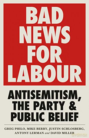 Bad News for Labour: Antisemitism, the Party and Public Belief - Greg Philo [KSIĄŻKA]