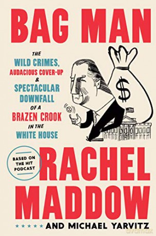 Bag Man: The Wild Crimes, Audacious Cover-Up, and Spectacular Downfall of a Brazen Crook in the White House - Rachel Maddow [KSIĄŻKA]