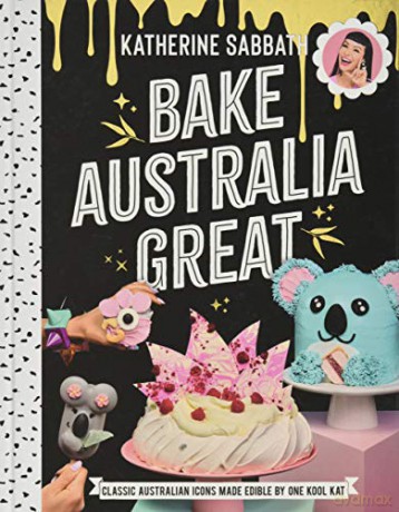 Bake Australia Great: Classic Australian icons made edible by one kool Kat - Katherine Sabbath [KSIĄŻKA]