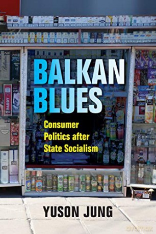 Balkan Blues: Consumer Politics after State Socialism (New Anthropologies of Europe) - Yuson Jung [KSIĄŻKA]