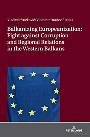 Balkanizing Europeanization: Fight against Corruption and Regional Relations in the Western Balkans - Vladimir Vuckovic [KSIĄŻKA]