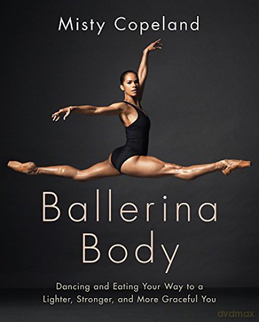 Ballerina Body: Dancing and Eating Your Way to a Lighter, Stronger, and More Graceful You - Misty Copeland [KSIĄŻKA]