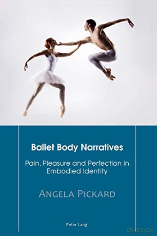 Ballet Body Narratives; Pain, Pleasure and Perfection in Embodied Identity - Angela Pickard [KSIĄŻKA]
