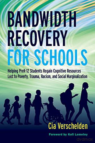 Bandwidth Recovery For Schools: Helping Pre-K-12 Students Regain Cognitive Resources Lost to Poverty, Racism, and other Social Marginalization - Via Verschelden [KSIĄŻKA]
