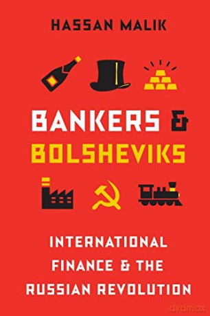 Bankers and Bolsheviks: International Finance and the Russian Revolution - Hassan Malik [KSIĄŻKA]