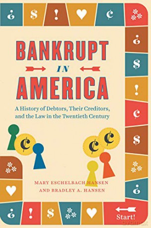 Bankrupt in America: A History of Debtors, Their Creditors, and the Law in the Twentieth Century (Markets and Governments in Economic History) - Mary Hansen [KSIĄŻKA]