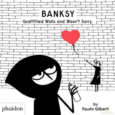 Banksy Graffitied Walls and Wasn't Sorry. - Fausto Gilberti [KSIĄŻKA]