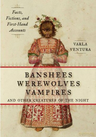 Banshees, Werewolves, Vampires And Other Creatures Of The Night: Facts, Fictions, and First-Hand Accounts - Varla Ventura [KSIĄŻKA]