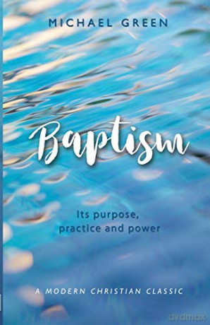 Baptism: Its purpose, practice and power - Michael Green [KSIĄŻKA]
