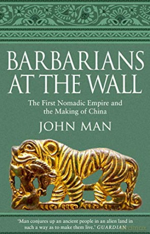 Barbarians at the Wall: The First Nomadic Empire and the Making of China - John Man [KSIĄŻKA]
