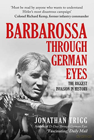 Barbarossa Through German Eyes: The Biggest Invasion in History - Jonathan Trigg [KSIĄŻKA]